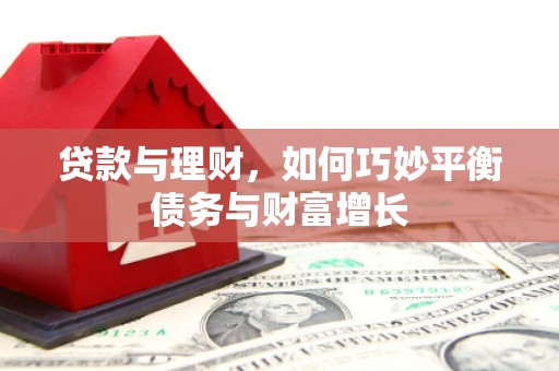 遵化贷款与理财，如何巧妙平衡债务与财富增长