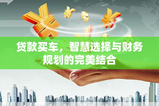 遵化贷款买车，智慧选择与财务规划的完美结合