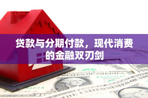 遵化贷款与分期付款，现代消费的金融双刃剑