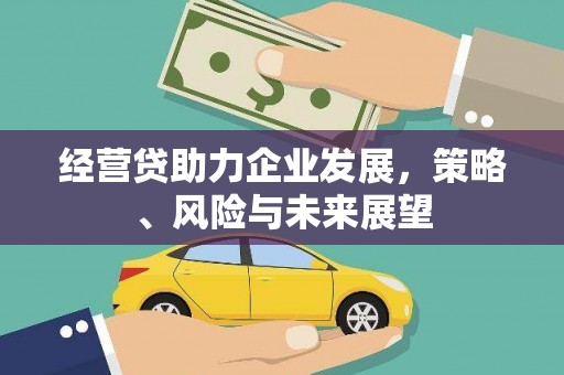 遵化经营贷助力企业发展，策略、风险与未来展望