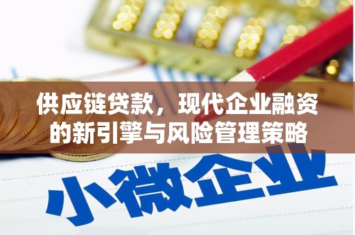 遵化供应链贷款，现代企业融资的新引擎与风险管理策略