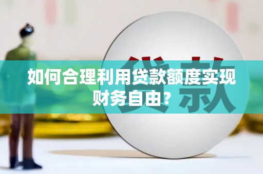 遵化如何合理利用贷款额度实现财务自由？
