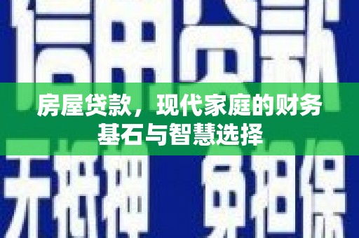 遵化房屋贷款，现代家庭的财务基石与智慧选择