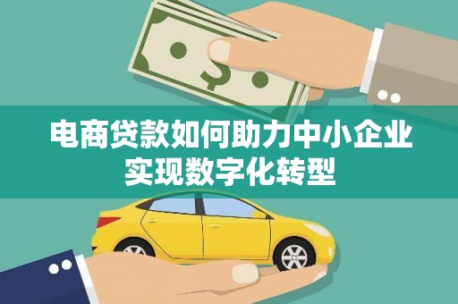 遵化电商贷款如何助力中小企业实现数字化转型