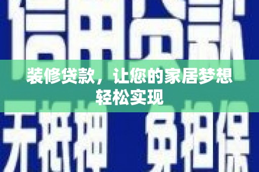 遵化装修贷款，让您的家居梦想轻松实现