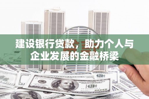 遵化建设银行贷款，助力个人与企业发展的金融桥梁