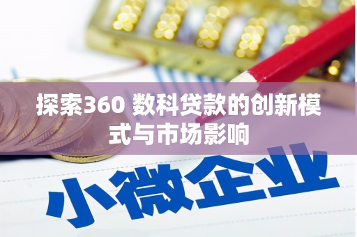 遵化探索360 数科贷款的创新模式与市场影响