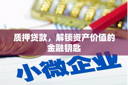 遵化质押贷款，解锁资产价值的金融钥匙
