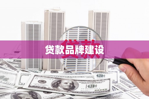 遵化贷款品牌建设