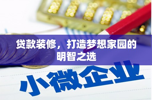 遵化贷款装修，打造梦想家园的明智之选