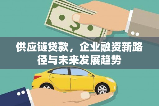 遵化供应链贷款，企业融资新路径与未来发展趋势