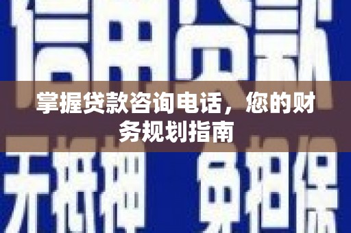 遵化掌握贷款咨询电话，您的财务规划指南