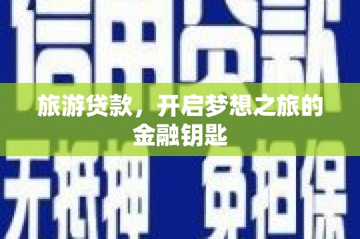 遵化旅游贷款，开启梦想之旅的金融钥匙