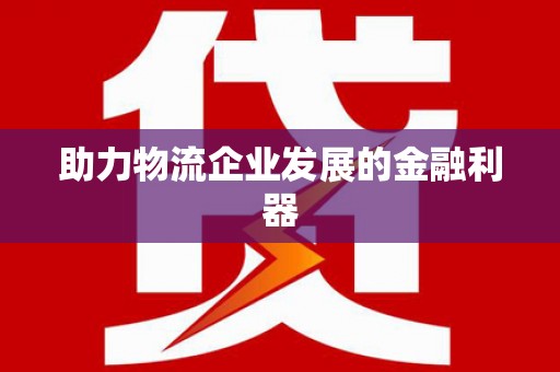 遵化助力物流企业发展的金融利器