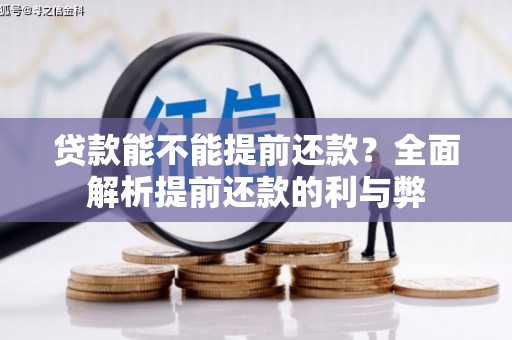 遵化贷款能不能提前还款？全面解析提前还款的利与弊