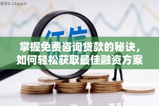 遵化掌握免费咨询贷款的秘诀，如何轻松获取最佳融资方案
