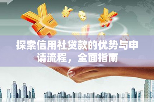 遵化探索信用社贷款的优势与申请流程，全面指南