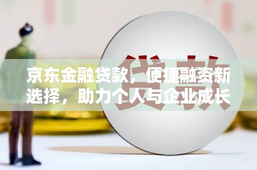 遵化京东金融贷款，便捷融资新选择，助力个人与企业成长