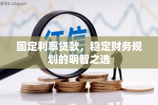 遵化固定利率贷款，稳定财务规划的明智之选
