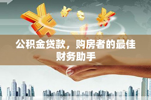 遵化公积金贷款，购房者的最佳财务助手