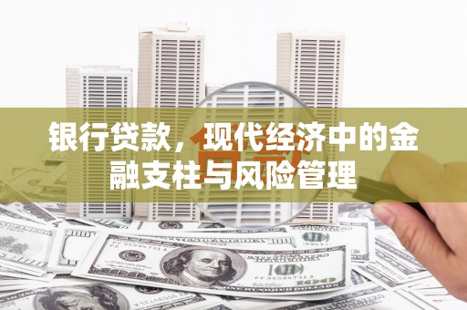 遵化银行贷款，现代经济中的金融支柱与风险管理