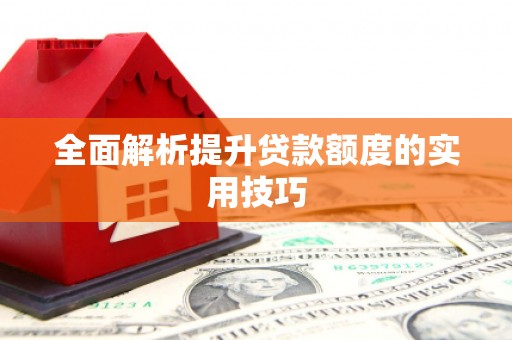 遵化全面解析提升贷款额度的实用技巧