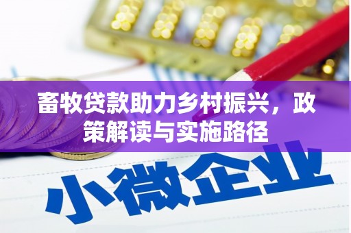 遵化畜牧贷款助力乡村振兴，政策解读与实施路径