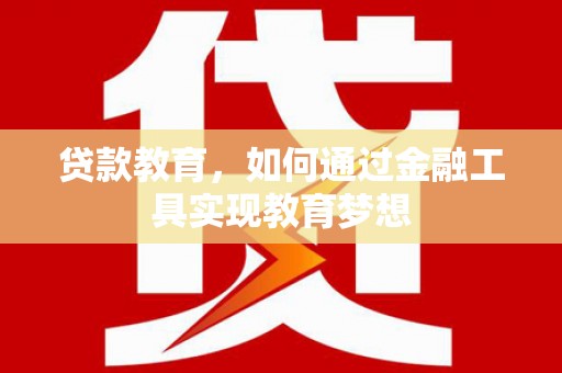 遵化贷款教育，如何通过金融工具实现教育梦想