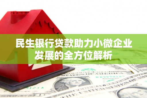 遵化民生银行贷款助力小微企业发展的全方位解析
