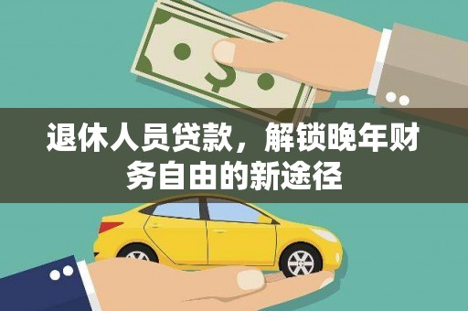 遵化退休人员贷款，解锁晚年财务自由的新途径