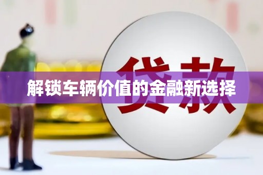 遵化解锁车辆价值的金融新选择