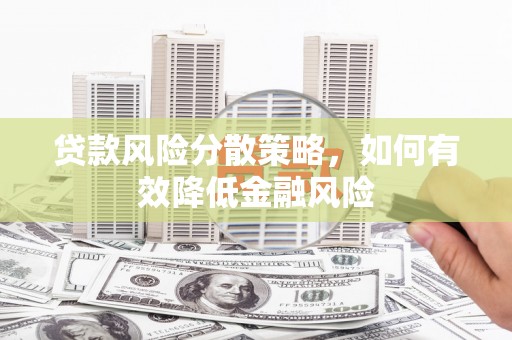 遵化贷款风险分散策略，如何有效降低金融风险