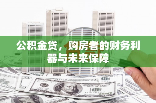 遵化公积金贷，购房者的财务利器与未来保障