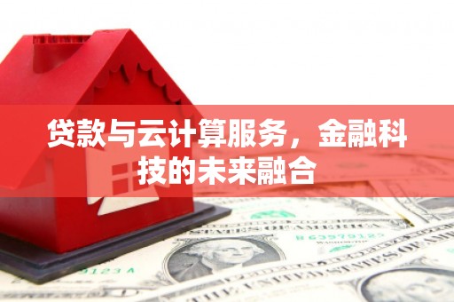 遵化贷款与云计算服务，金融科技的未来融合
