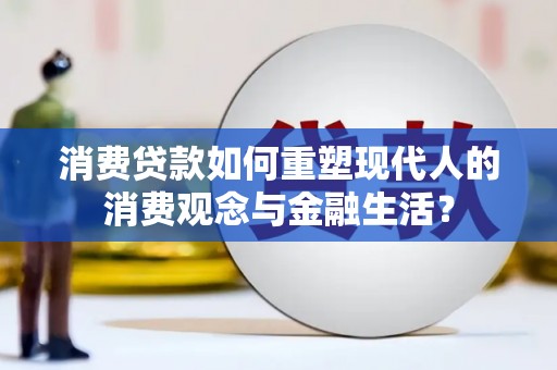 遵化消费贷款如何重塑现代人的消费观念与金融生活？