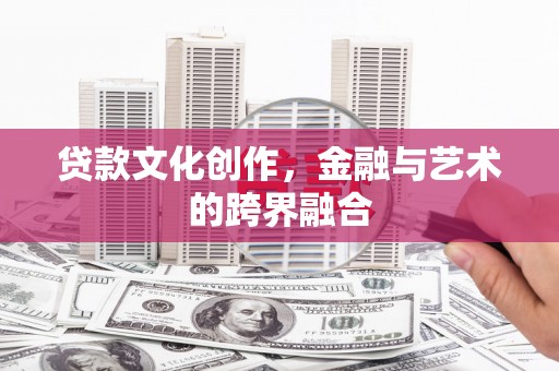 遵化贷款文化创作，金融与艺术的跨界融合