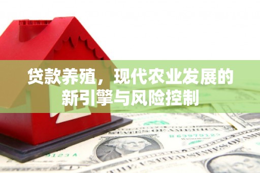 遵化贷款养殖，现代农业发展的新引擎与风险控制