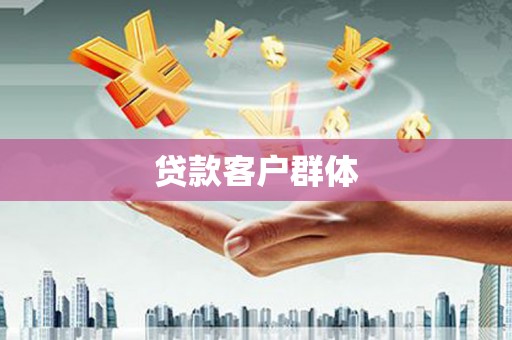 遵化贷款客户群体