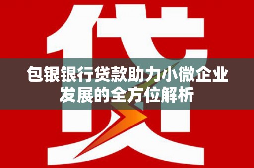 遵化包银银行贷款助力小微企业发展的全方位解析