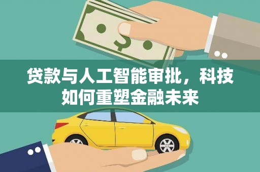 遵化贷款与人工智能审批，科技如何重塑金融未来
