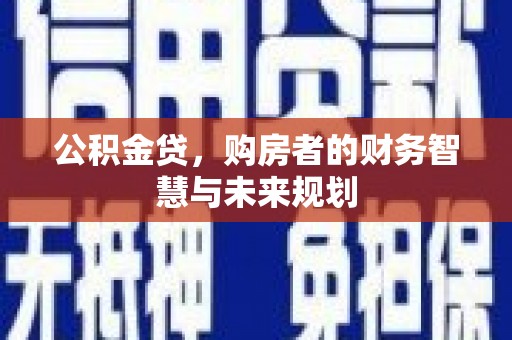 遵化公积金贷，购房者的财务智慧与未来规划