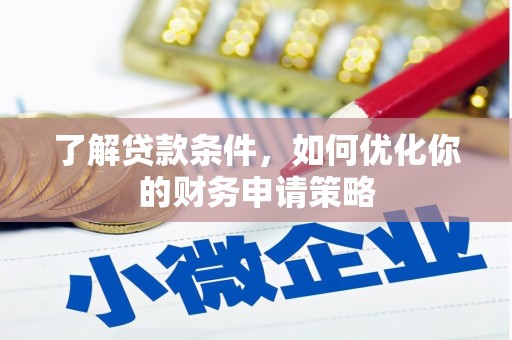 遵化了解贷款条件，如何优化你的财务申请策略