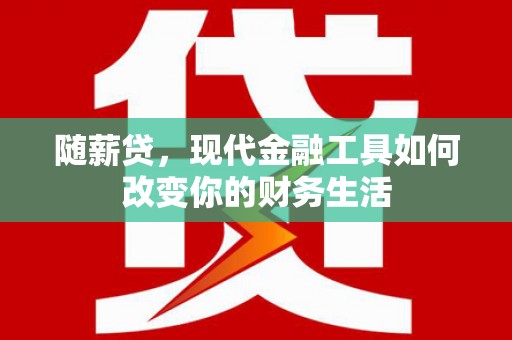 遵化随薪贷，现代金融工具如何改变你的财务生活