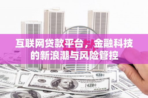 遵化互联网贷款平台，金融科技的新浪潮与风险管控