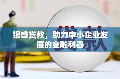 遵化银盛贷款，助力中小企业发展的金融利器