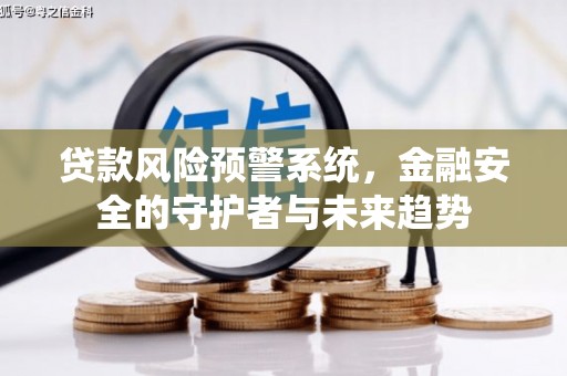 遵化贷款风险预警系统，金融安全的守护者与未来趋势