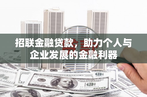 遵化招联金融贷款，助力个人与企业发展的金融利器