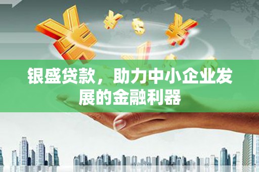 遵化银盛贷款，助力中小企业发展的金融利器