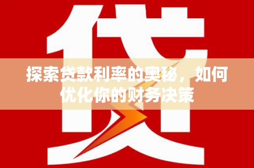 遵化探索贷款利率的奥秘，如何优化你的财务决策