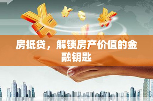 遵化房抵贷，解锁房产价值的金融钥匙